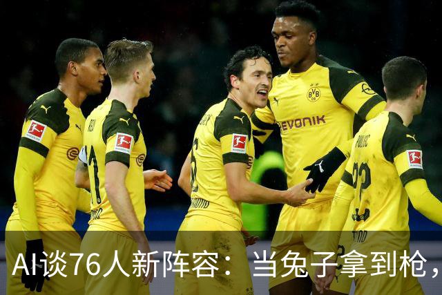 AI谈76人新阵容：当兔子拿到枪，比赛就没意思了